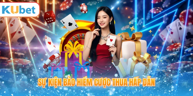 Sự kiện bảo hiểm cược thua hấp dẫn
